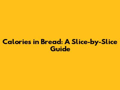 Calories in Bread: A Slice-by-Slice Guide