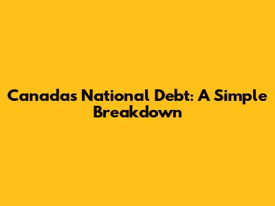 Canada's National Debt: A Simple Breakdown