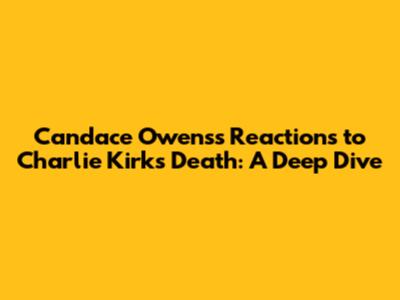 Candace Owens's Reactions to Charlie Kirk's Death: A Deep Dive