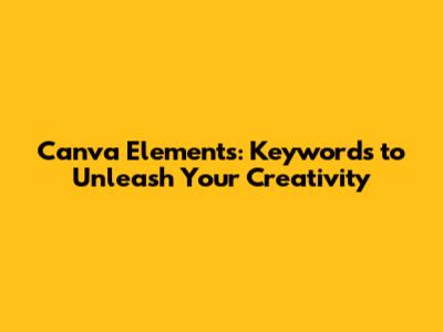 Canva Elements: Keywords to Unleash Your Creativity