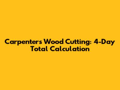 Carpenter's Wood Cutting: 4-Day Total Calculation