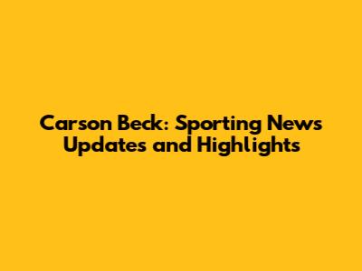 Carson Beck: Sporting News Updates and Highlights