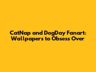 CatNap and DogDay Fanart: Wallpapers to Obsess Over