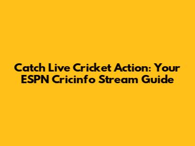 Catch Live Cricket Action: Your ESPN Cricinfo Stream Guide