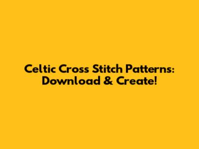 Celtic Cross Stitch Patterns: Download & Create!