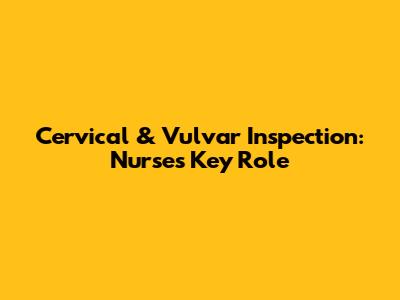 Cervical & Vulvar Inspection: Nurse's Key Role