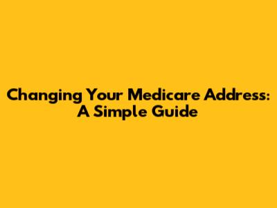 Changing Your Medicare Address: A Simple Guide