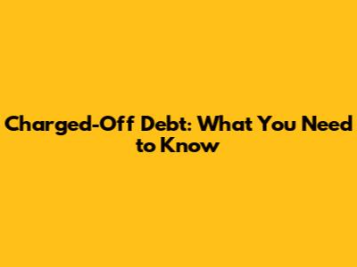 Charged-Off Debt: What You Need to Know