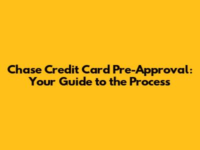 Chase Credit Card Pre-Approval: Your Guide to the Process