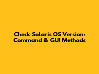 Check Solaris OS Version: Command & GUI Methods