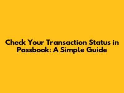 Check Your Transaction Status in Passbook: A Simple Guide