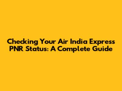 Checking Your Air India Express PNR Status: A Complete Guide