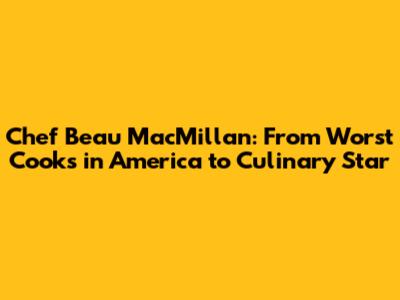 Chef Beau MacMillan: From *Worst Cooks in America* to Culinary Star