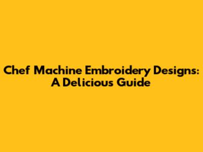 Chef Machine Embroidery Designs: A Delicious Guide