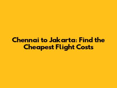 Chennai to Jakarta: Find the Cheapest Flight Costs