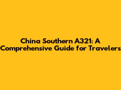 China Southern A321: A Comprehensive Guide for Travelers
