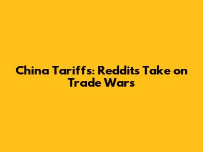 China Tariffs: Reddit's Take on Trade Wars
