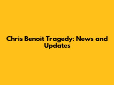 Chris Benoit Tragedy: News and Updates
