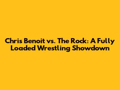 Chris Benoit vs. The Rock: A Fully Loaded Wrestling Showdown