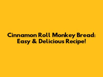 Cinnamon Roll Monkey Bread: Easy & Delicious Recipe!