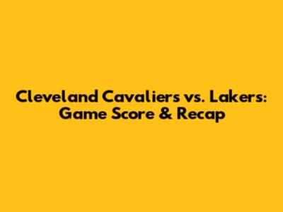 Cleveland Cavaliers vs. Lakers: Game Score & Recap