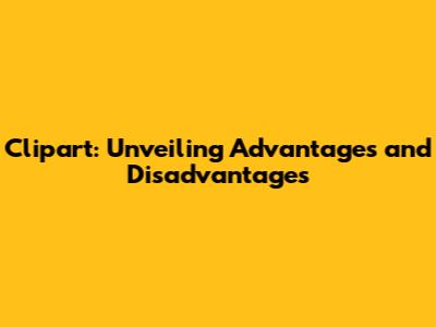 Clipart: Unveiling Advantages and Disadvantages