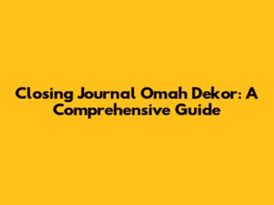 Closing Journal Omah Dekor: A Comprehensive Guide