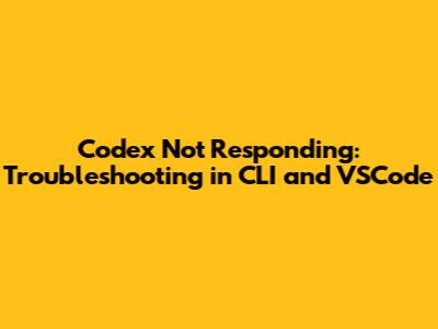 Codex Not Responding: Troubleshooting in CLI and VSCode