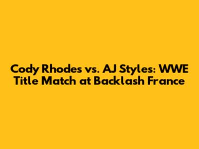 Cody Rhodes vs. AJ Styles: WWE Title Match at Backlash France