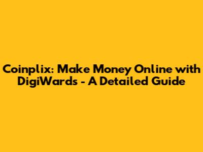 Coinplix: Make Money Online with DigiWards - A Detailed Guide