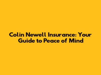 Colin Newell Insurance: Your Guide to Peace of Mind