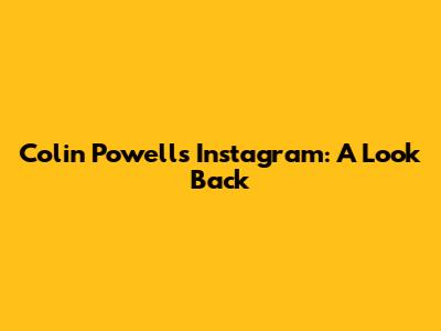 Colin Powell's Instagram: A Look Back