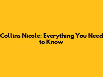 Collins Nicole: Everything You Need to Know