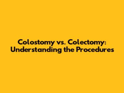 Colostomy vs. Colectomy: Understanding the Procedures