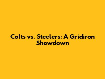 Colts vs. Steelers: A Gridiron Showdown