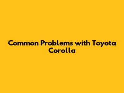 Common Problems with Toyota Corolla