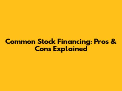 Common Stock Financing: Pros & Cons Explained