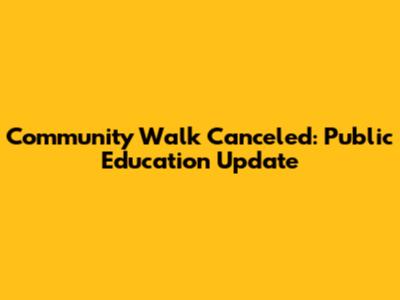 Community Walk Canceled: Public Education Update