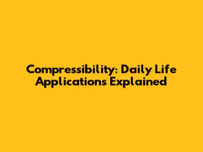 Compressibility: Daily Life Applications Explained