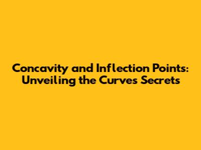 Concavity and Inflection Points: Unveiling the Curve's Secrets