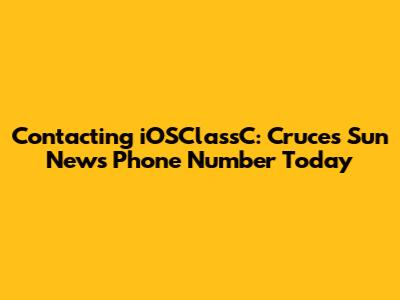 Contacting iOSClassC: Cruces Sun News Phone Number Today