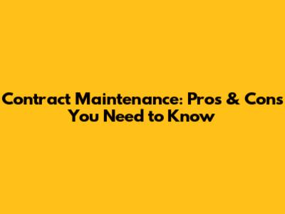 Contract Maintenance: Pros & Cons You Need to Know