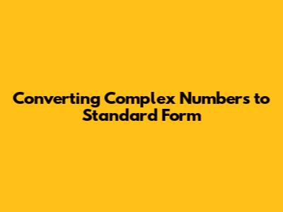 Converting Complex Numbers to Standard Form