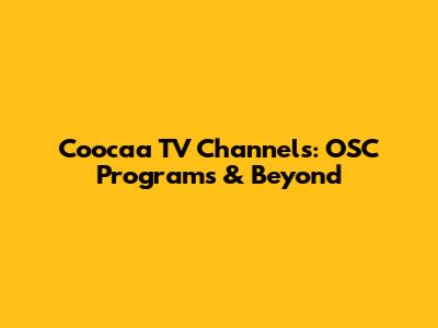 Coocaa TV Channels: OSC Programs & Beyond