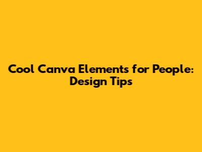 Cool Canva Elements for People: Design Tips