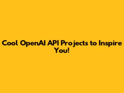 Cool OpenAI API Projects to Inspire You!