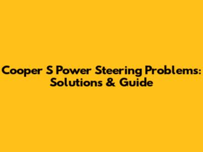 Cooper S Power Steering Problems: Solutions & Guide