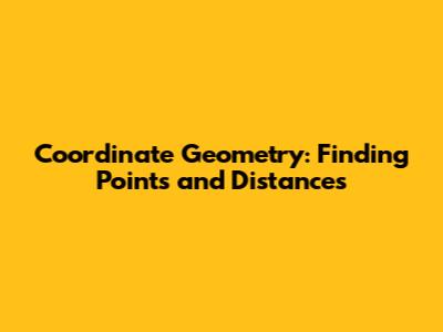 Coordinate Geometry: Finding Points and Distances