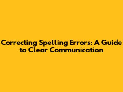 Correcting Spelling Errors: A Guide to Clear Communication