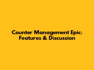 Counter Management Epic: Features & Discussion